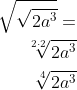 \begin{aligned} \sqrt{\sqrt{2a^{3}}}=\\ \sqrt[2\cdot 2] {2a^{3}}\\ \sqrt[4] {2a^{3}} \end{aligned}